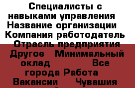 Специалисты с навыками управления › Название организации ­ Компания-работодатель › Отрасль предприятия ­ Другое › Минимальный оклад ­ 53 800 - Все города Работа » Вакансии   . Чувашия респ.,Алатырь г.